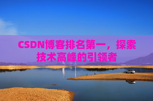 CSDN博客排名第一，探索技术高峰的引领者