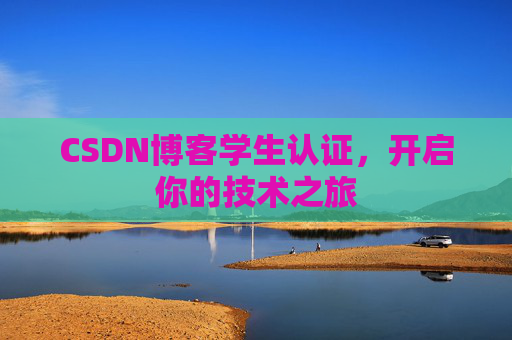 CSDN博客学生认证，开启你的技术之旅