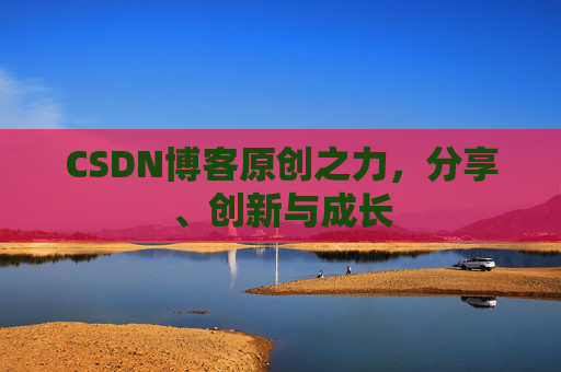 CSDN博客原创之力,分享、创新与成长