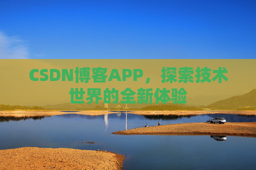 CSDN博客APP，探索技术世界的全新体验